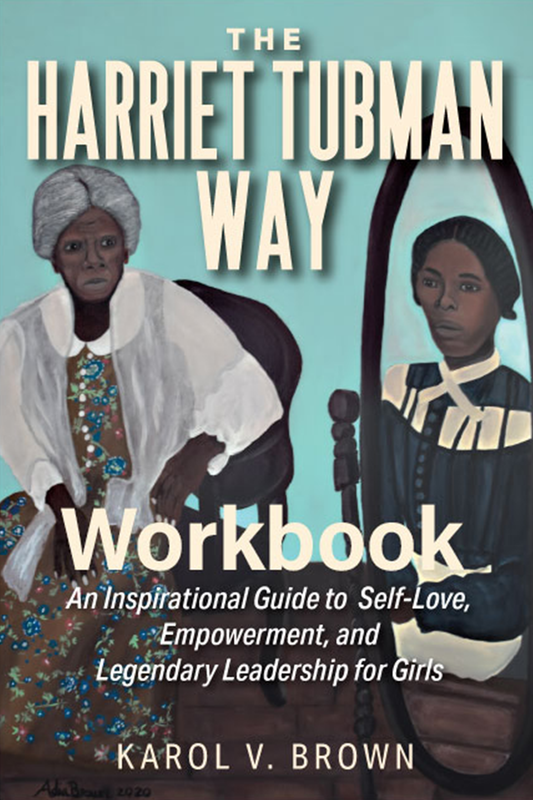 The Harriet Tubman Way Inspirational Guide to Self-Love, Empowerment, and Legendary Leadership for Girls Workbook