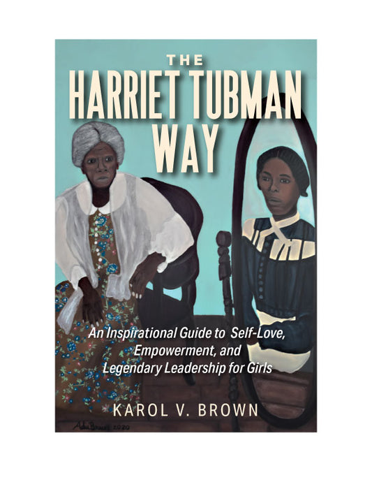 The Harriet Tubman Way, An Inspirational Guide to Self-Love, Empowerment, and Legendary Leadership for Girls